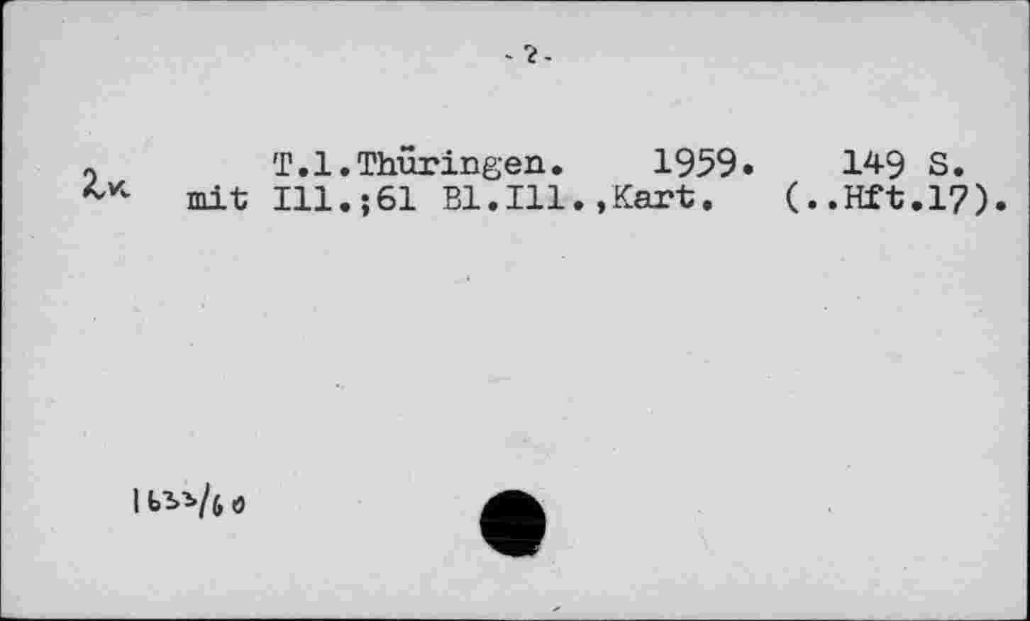 ﻿0	T.1.Thüringen. 1959.	149 s.
mit Ill.;61 Bl.Ill.,Kart.	(..Hft.l?).
I Ь3>ъ/б о